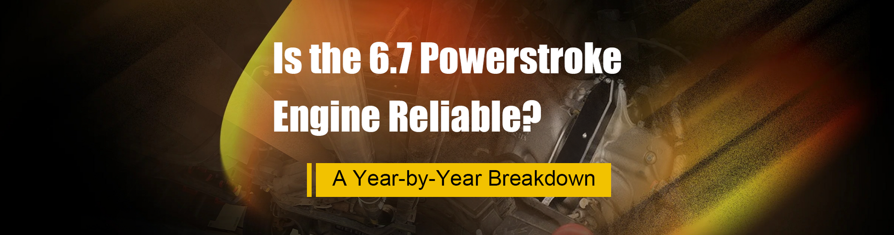 Is the 6.7 Powerstroke Engine Reliable? A Year-by-Year Breakdown