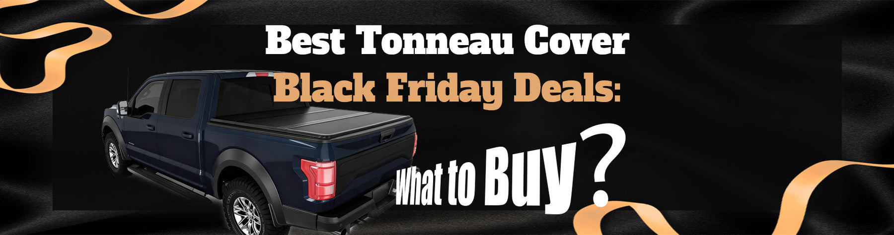 Best Tonneau Cover Black Friday Deals: What to Buy？