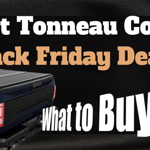 Best Tonneau Cover Black Friday Deals: What to Buy？