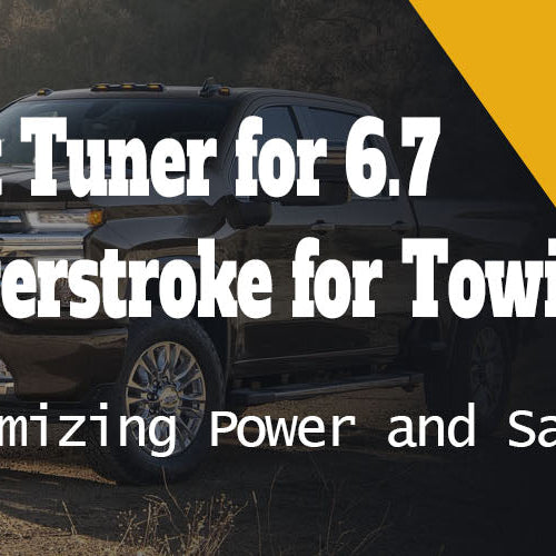 Best Tuner for 6.7 Powerstroke for Towing: Maximizing Power and Safety