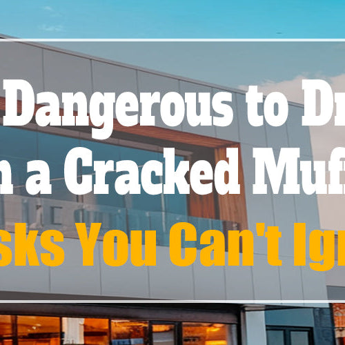 Is It Dangerous to Drive With a Cracked Muffler? 3 Risks You Can't Ignore